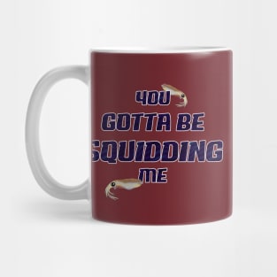 You Gotta Be Squidding Me Mug